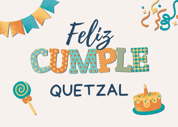 Feliz cumpleaños Quetzal